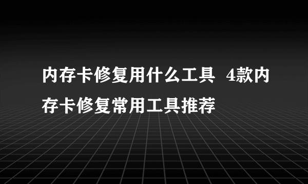 内存卡修复用什么工具  4款内存卡修复常用工具推荐