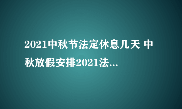 2021中秋节法定休息几天 中秋放假安排2021法定节假日