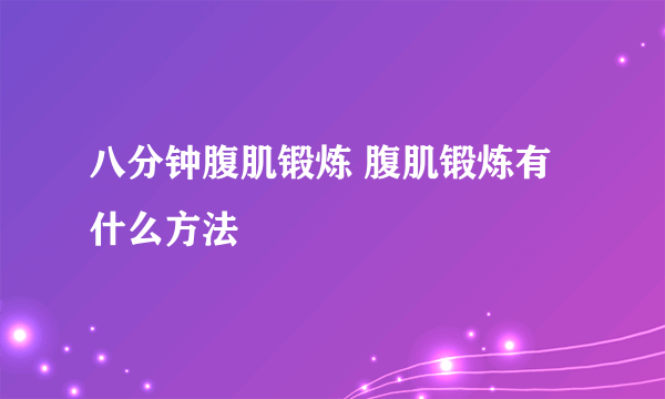 八分钟腹肌锻炼 腹肌锻炼有什么方法