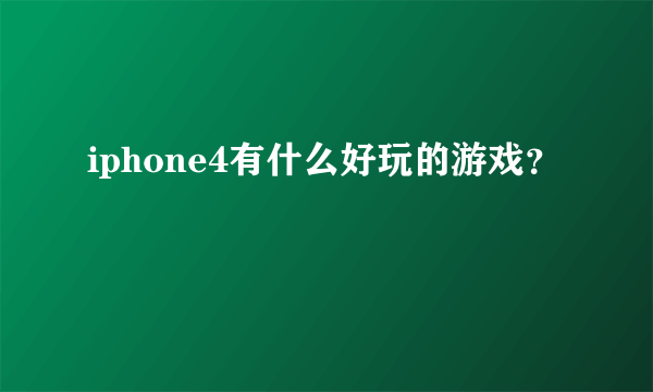 iphone4有什么好玩的游戏？