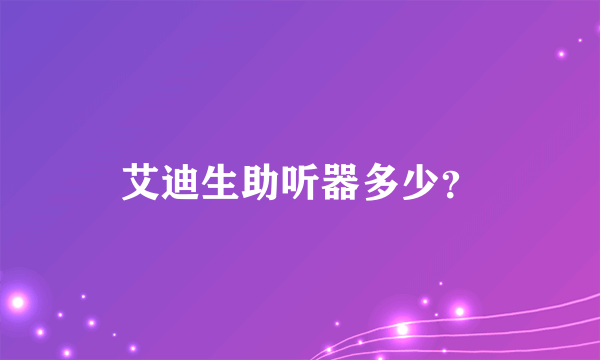 艾迪生助听器多少？