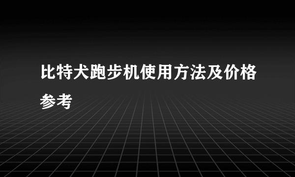 比特犬跑步机使用方法及价格参考