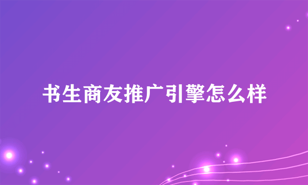 书生商友推广引擎怎么样