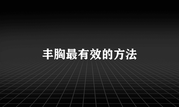 丰胸最有效的方法