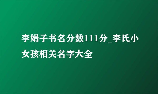 李娟子书名分数111分_李氏小女孩相关名字大全