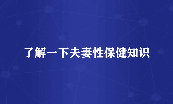 了解一下夫妻性保健知识