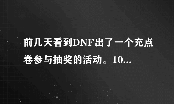 前几天看到DNF出了一个充点卷参与抽奖的活动。1000点卷可以抽1次。今天没找到了。求知道的人给的网址啊