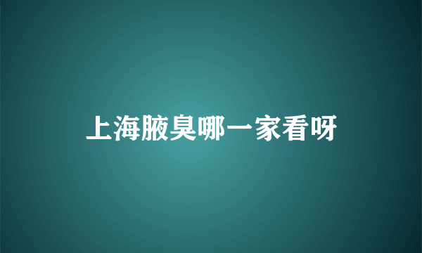 上海腋臭哪一家看呀