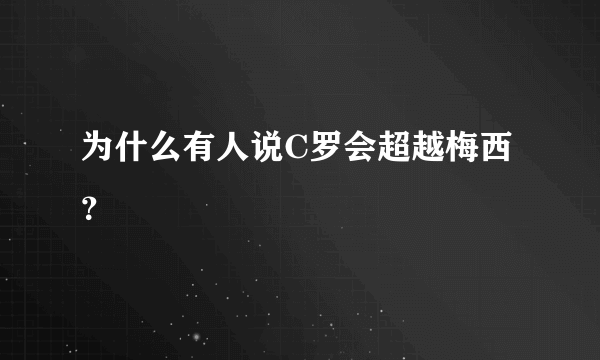 为什么有人说C罗会超越梅西？