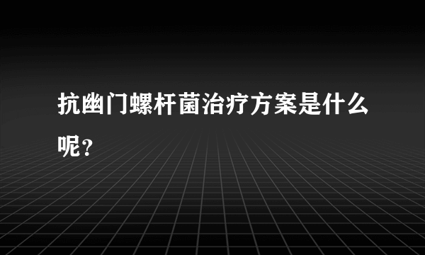 抗幽门螺杆菌治疗方案是什么呢？