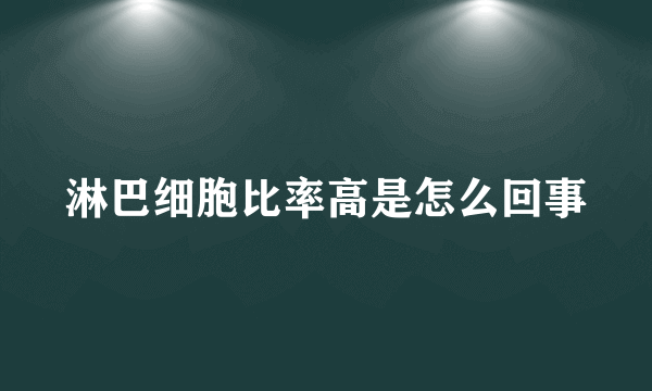 淋巴细胞比率高是怎么回事