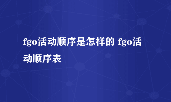 fgo活动顺序是怎样的 fgo活动顺序表