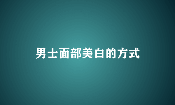 男士面部美白的方式