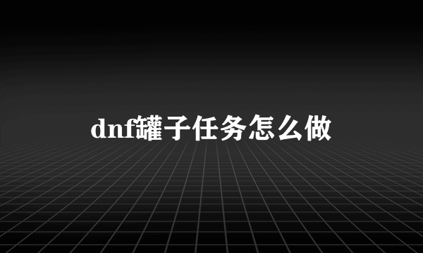 dnf罐子任务怎么做