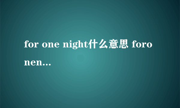 for one night什么意思 foronenight含义