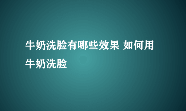 牛奶洗脸有哪些效果 如何用牛奶洗脸