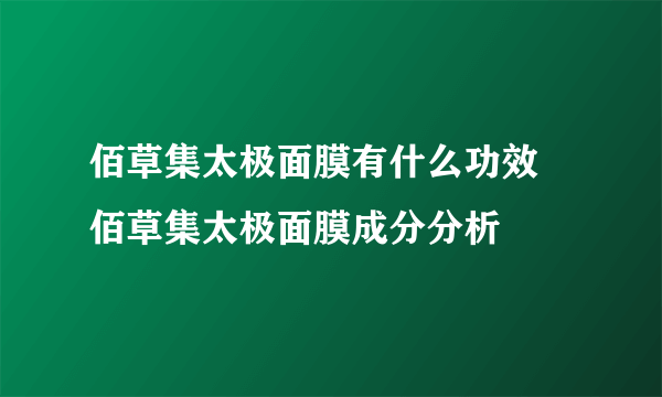 佰草集太极面膜有什么功效 佰草集太极面膜成分分析