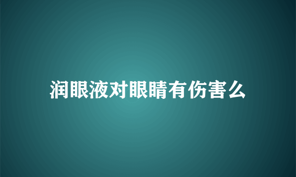 润眼液对眼睛有伤害么