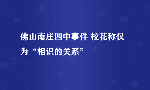 佛山南庄四中事件 校花称仅为“相识的关系”