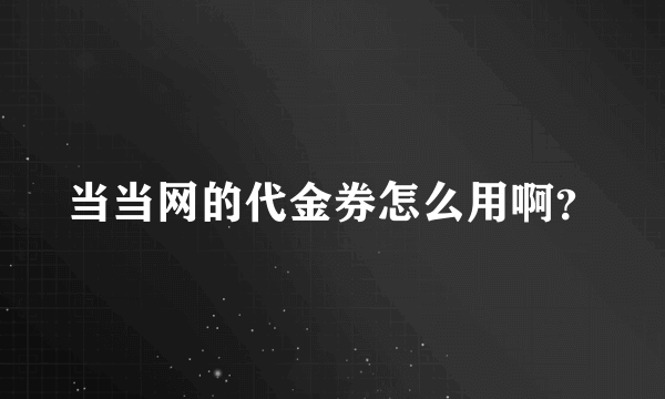 当当网的代金券怎么用啊？