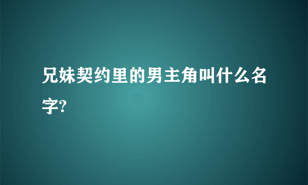 兄妹契约里的男主角叫什么名字?