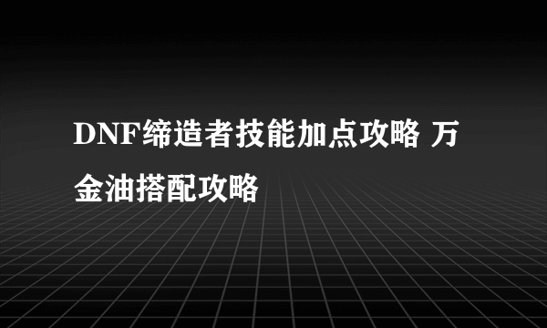 DNF缔造者技能加点攻略 万金油搭配攻略