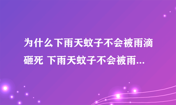 为什么下雨天蚊子不会被雨滴砸死 下雨天蚊子不会被雨滴砸死什么原因