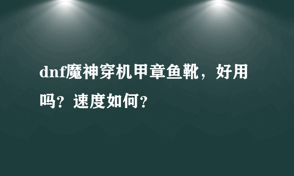 dnf魔神穿机甲章鱼靴，好用吗？速度如何？