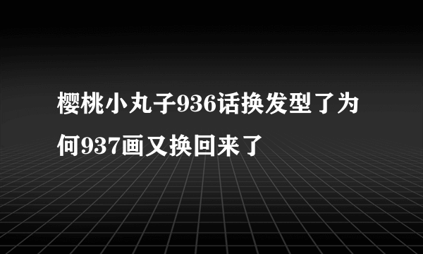 樱桃小丸子936话换发型了为何937画又换回来了