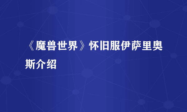 《魔兽世界》怀旧服伊萨里奥斯介绍