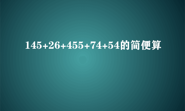 145+26+455+74+54的简便算