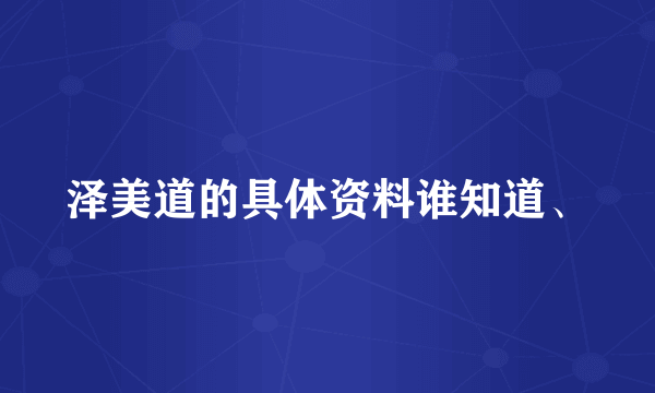 泽美道的具体资料谁知道、