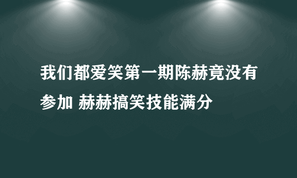 我们都爱笑第一期陈赫竟没有参加 赫赫搞笑技能满分