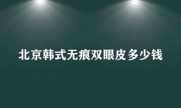 北京韩式无痕双眼皮多少钱