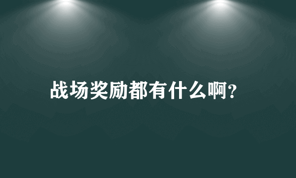 战场奖励都有什么啊？