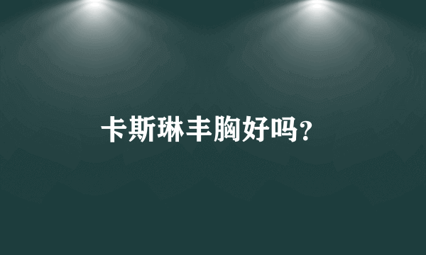 卡斯琳丰胸好吗？