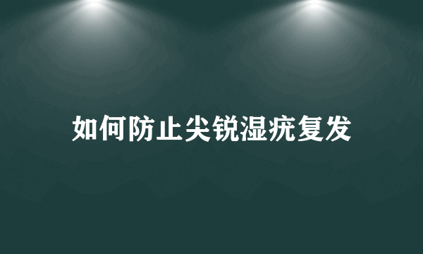 如何防止尖锐湿疣复发