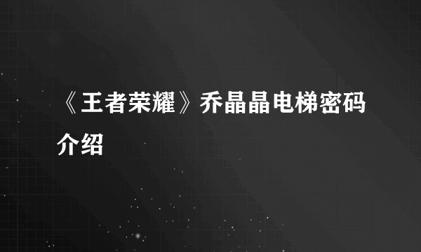 《王者荣耀》乔晶晶电梯密码介绍