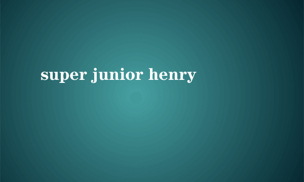 super junior henry