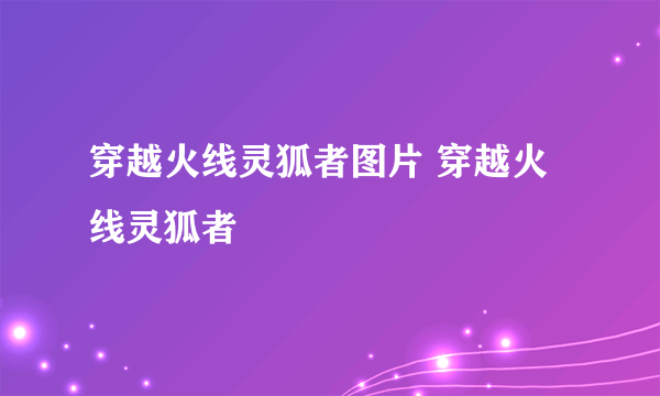 穿越火线灵狐者图片 穿越火线灵狐者