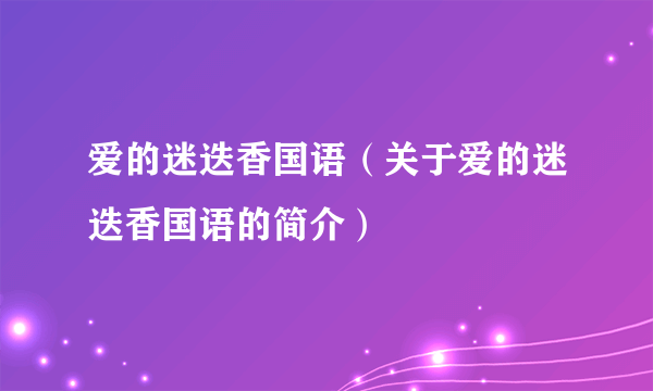 爱的迷迭香国语（关于爱的迷迭香国语的简介）