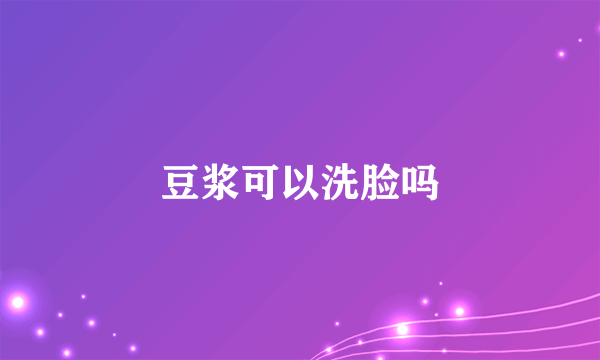 豆浆可以洗脸吗