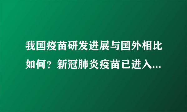 我国疫苗研发进展与国外相比如何？新冠肺炎疫苗已进入临床试验