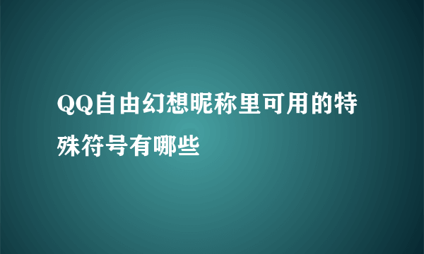 QQ自由幻想昵称里可用的特殊符号有哪些