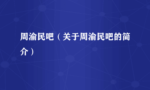 周渝民吧（关于周渝民吧的简介）