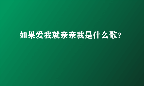 如果爱我就亲亲我是什么歌？