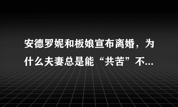 安德罗妮和板娘宣布离婚，为什么夫妻总是能“共苦”不能“同甘”？