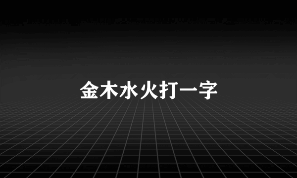 金木水火打一字