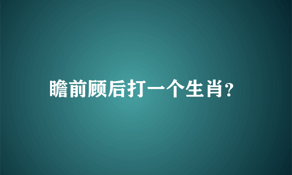 瞻前顾后打一个生肖？