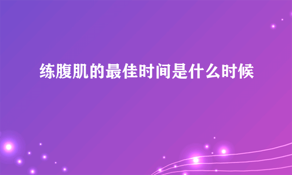 练腹肌的最佳时间是什么时候